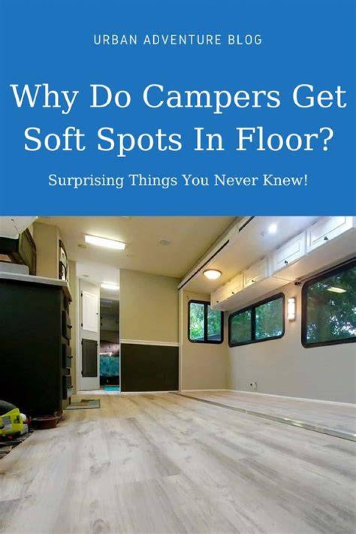 What causes soft spots in a camper floor?